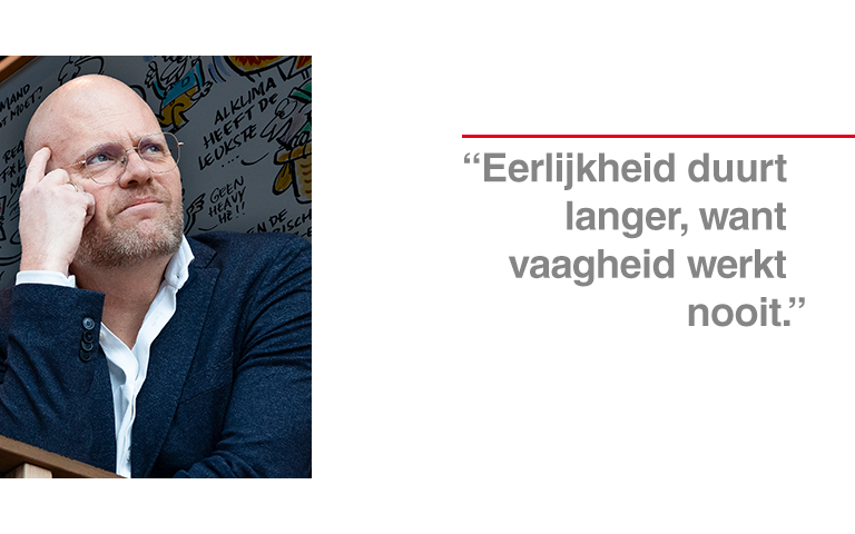 "Eerlijkheid duurt langer, want vaagheid werkt nooit"